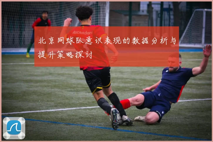 北京网球队意识表现的数据分析与提升策略探讨