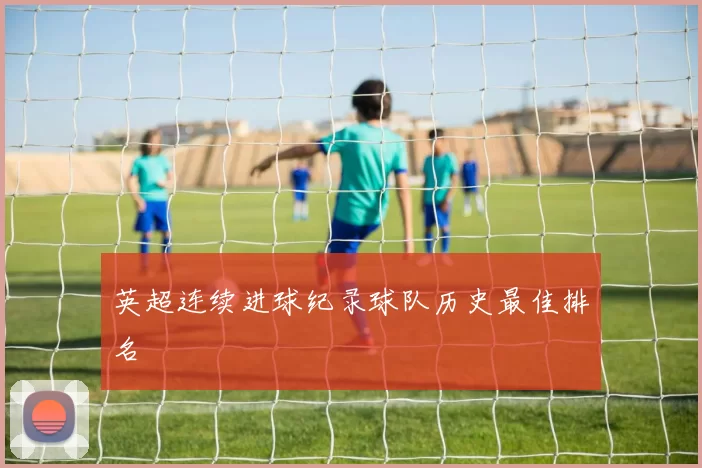 英超连续进球纪录球队历史最佳排名