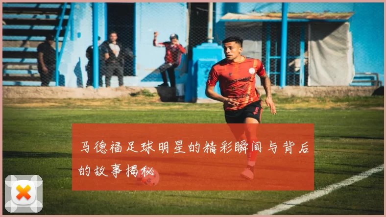 马德福足球明星的精彩瞬间与背后的故事揭秘