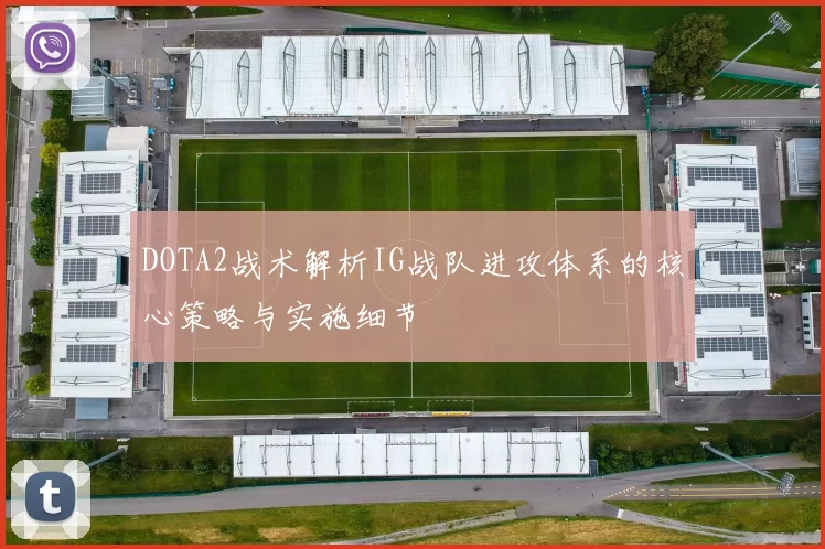 DOTA2战术解析IG战队进攻体系的核心策略与实施细节